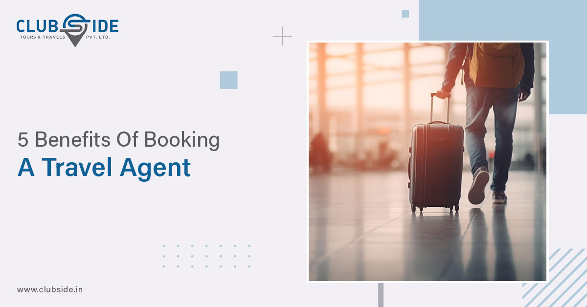 5 Benefits Of Booking A Travel Agent