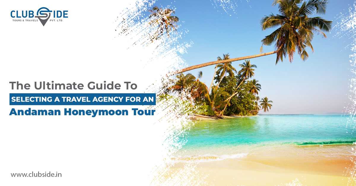 The Ultimate Guide to Selecting a Travel Agency for an Andaman Honeymoon Tour