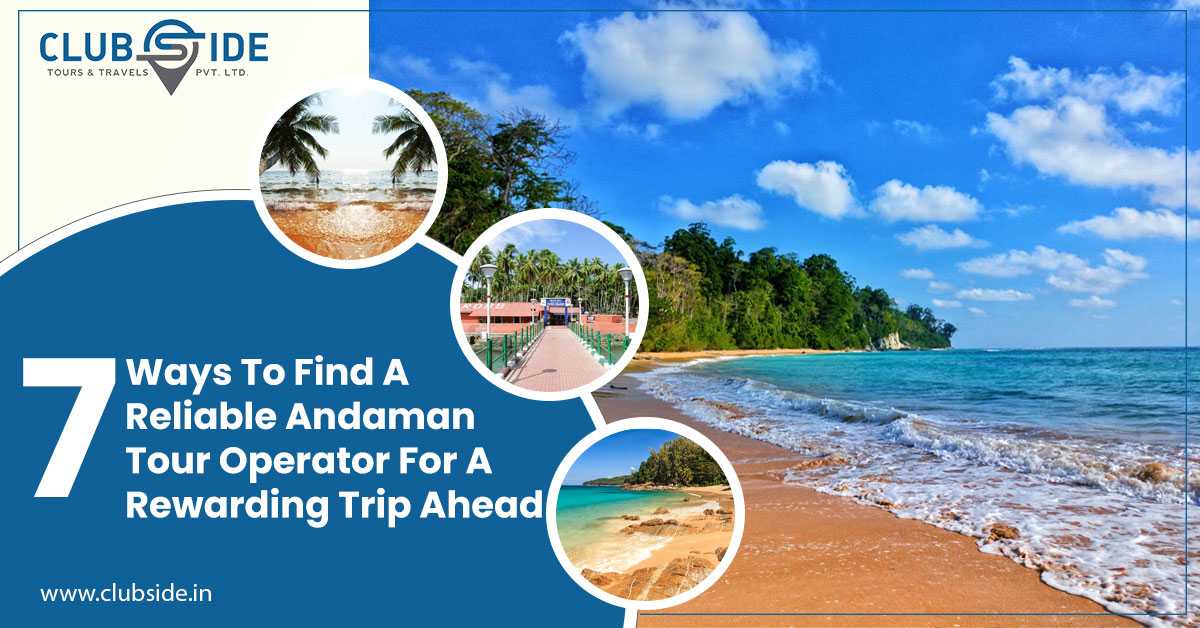 7 Ways to Find a Reliable Andaman Tour Operator for a Rewarding Trip Ahead